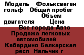  › Модель ­ Фольксваген гольф › Общий пробег ­ 420 000 › Объем двигателя ­ 2 › Цена ­ 165 000 - Все города Авто » Продажа легковых автомобилей   . Кабардино-Балкарская респ.,Нальчик г.